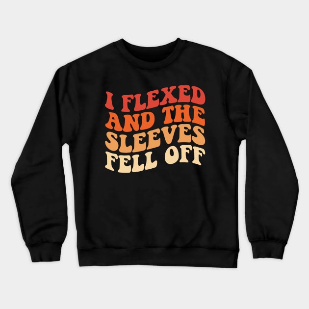 I Flexed And The Sleeves Fell Off, Funny Retro Groovy Crewneck Sweatshirt by Pikalaolamotor